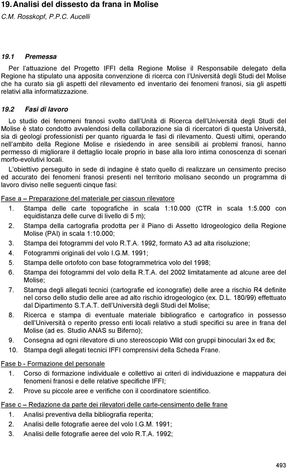 ha curato sia gli aspetti del rilevamento ed inventario dei fenomeni franosi, sia gli aspetti relativi alla informatizzazione. 19.