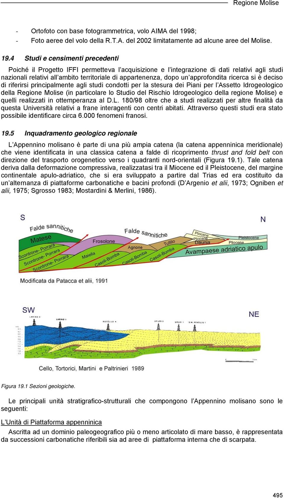 4 Studi e censimenti precedenti Poiché il Progetto IFFI permetteva l acquisizione e l integrazione di dati relativi agli studi nazionali relativi all ambito territoriale di appartenenza, dopo un