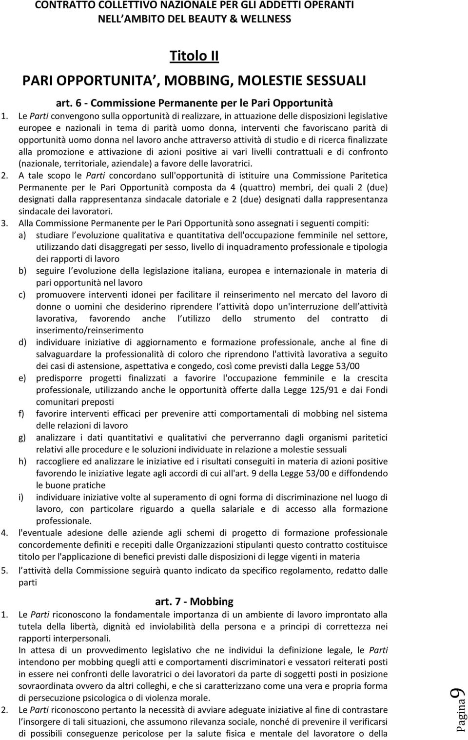 uomo donna nel lavoro anche attraverso attività di studio e di ricerca finalizzate alla promozione e attivazione di azioni positive ai vari livelli contrattuali e di confronto (nazionale,