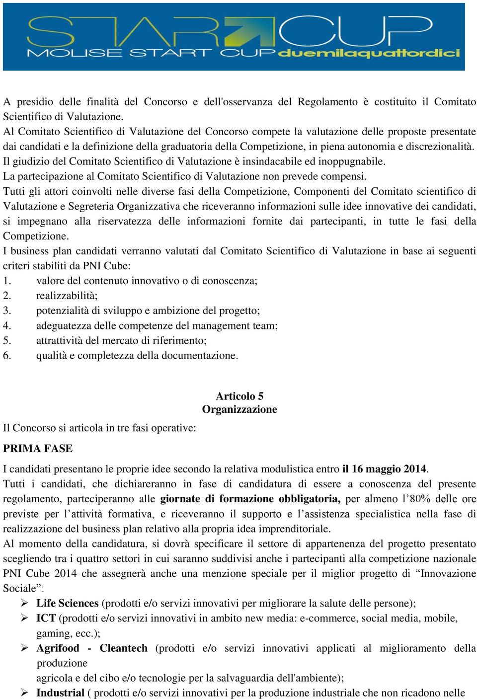 discrezionalità. Il giudizio del Comitato Scientifico di Valutazione è insindacabile ed inoppugnabile. La partecipazione al Comitato Scientifico di Valutazione non prevede compensi.