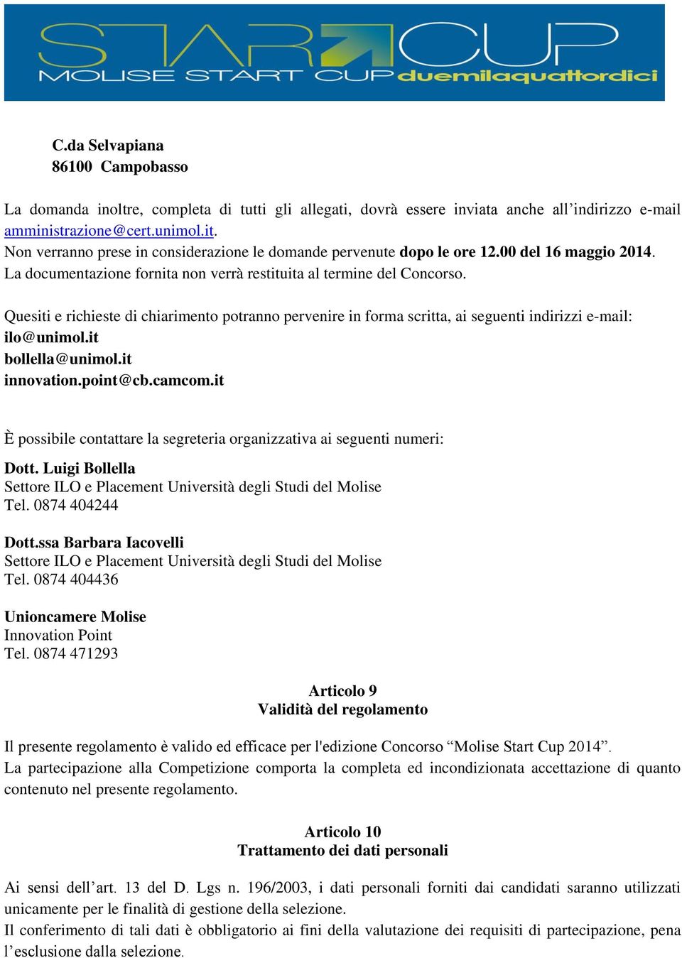 Quesiti e richieste di chiarimento potranno pervenire in forma scritta, ai seguenti indirizzi e-mail: ilo@unimol.it bollella@unimol.it innovation.point@cb.camcom.