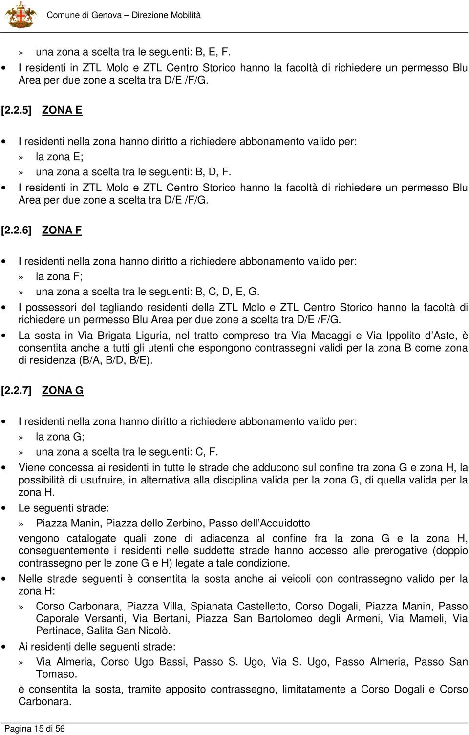 I residenti in ZTL Molo e ZTL Centro Storico hanno la facoltà di richiedere un permesso Blu Area per due zone a scelta tra D/E /F/G. [2.