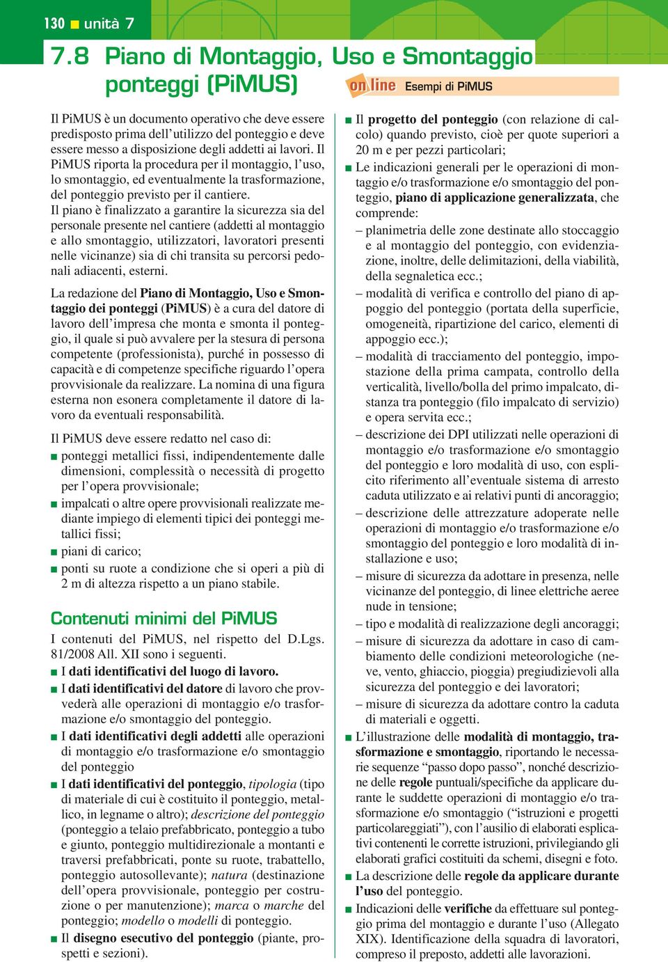 disposizione degli addetti ai lavori. Il PiMUS riporta la procedura per il montaggio, l uso, lo smontaggio, ed eventualmente la trasformazione, del ponteggio previsto per il cantiere.