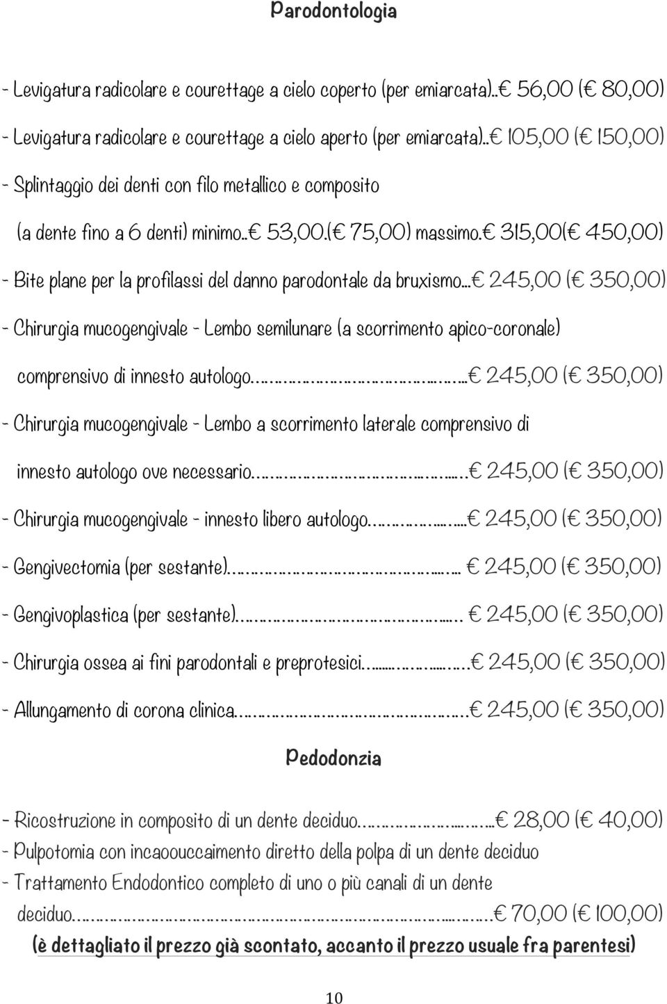 315,00( 450,00) - Bite plane per la profilassi del danno parodontale da bruxismo.