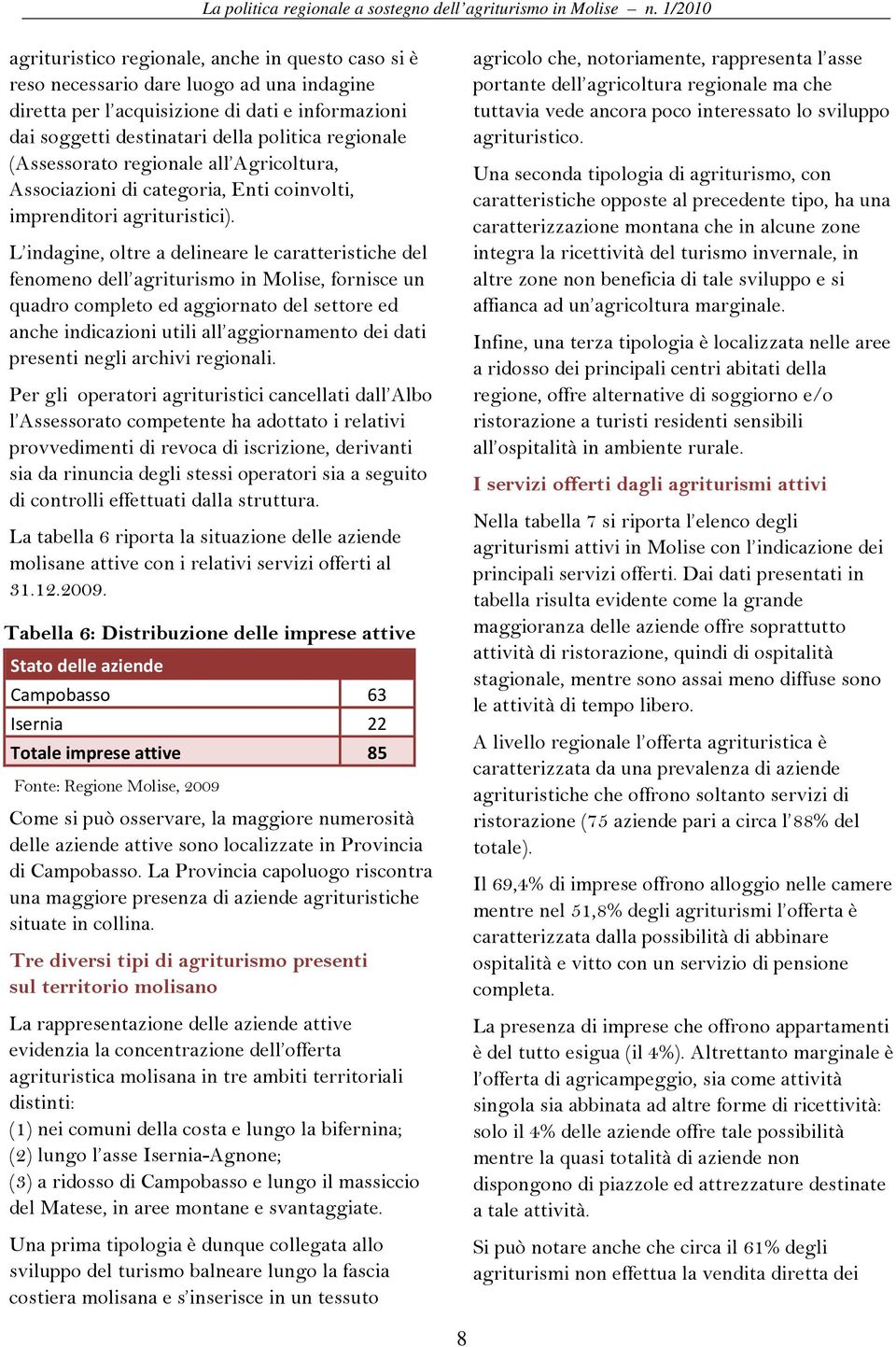 L indagine, oltre a delineare le caratteristiche del fenomeno dell agriturismo in Molise, fornisce un quadro completo ed aggiornato del settore ed anche indicazioni utili all aggiornamento dei dati