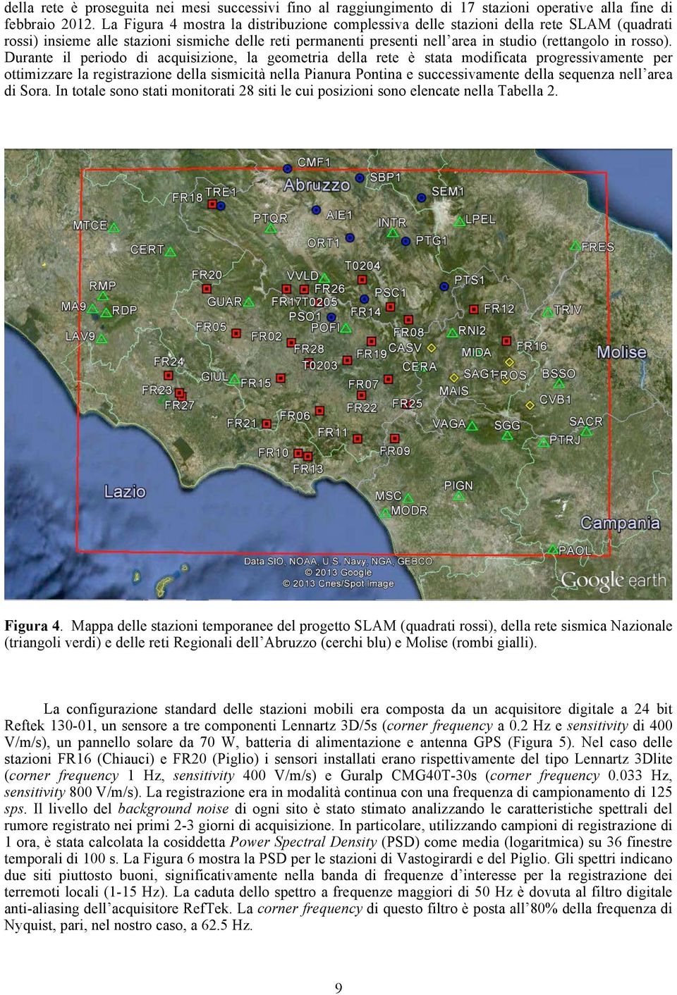 Durante il periodo di acquisizione, la geometria della rete è stata modificata progressivamente per ottimizzare la registrazione della sismicità nella Pianura Pontina e successivamente della sequenza