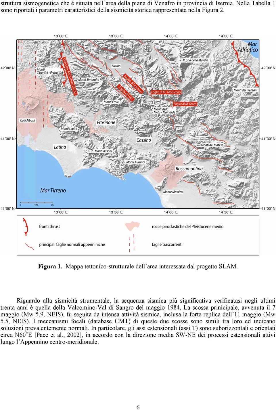 Riguardo alla sismicità strumentale, la sequenza sismica più significativa verificatasi negli ultimi trenta anni è quella della Valcomino-Val di Sangro del maggio 1984.