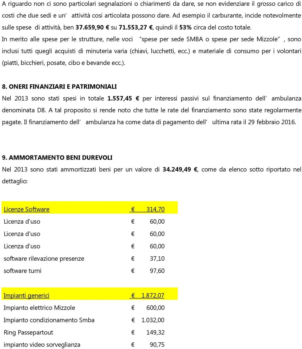 In merito alle spese per le strutture, nelle voci spese per sede SMBA o spese per sede Mizzole, sono inclusi tutti quegli acquisti di minuteria varia (chiavi, lucchetti, ecc.