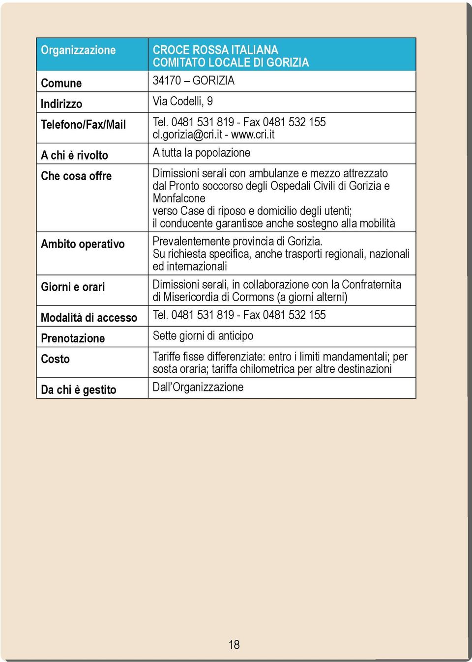 it A chi è rivolto A tutta la popolazione Che cosa offre Dimissioni serali con ambulanze e mezzo attrezzato dal Pronto soccorso degli Ospedali Civili di Gorizia e Monfalcone verso Case di riposo e