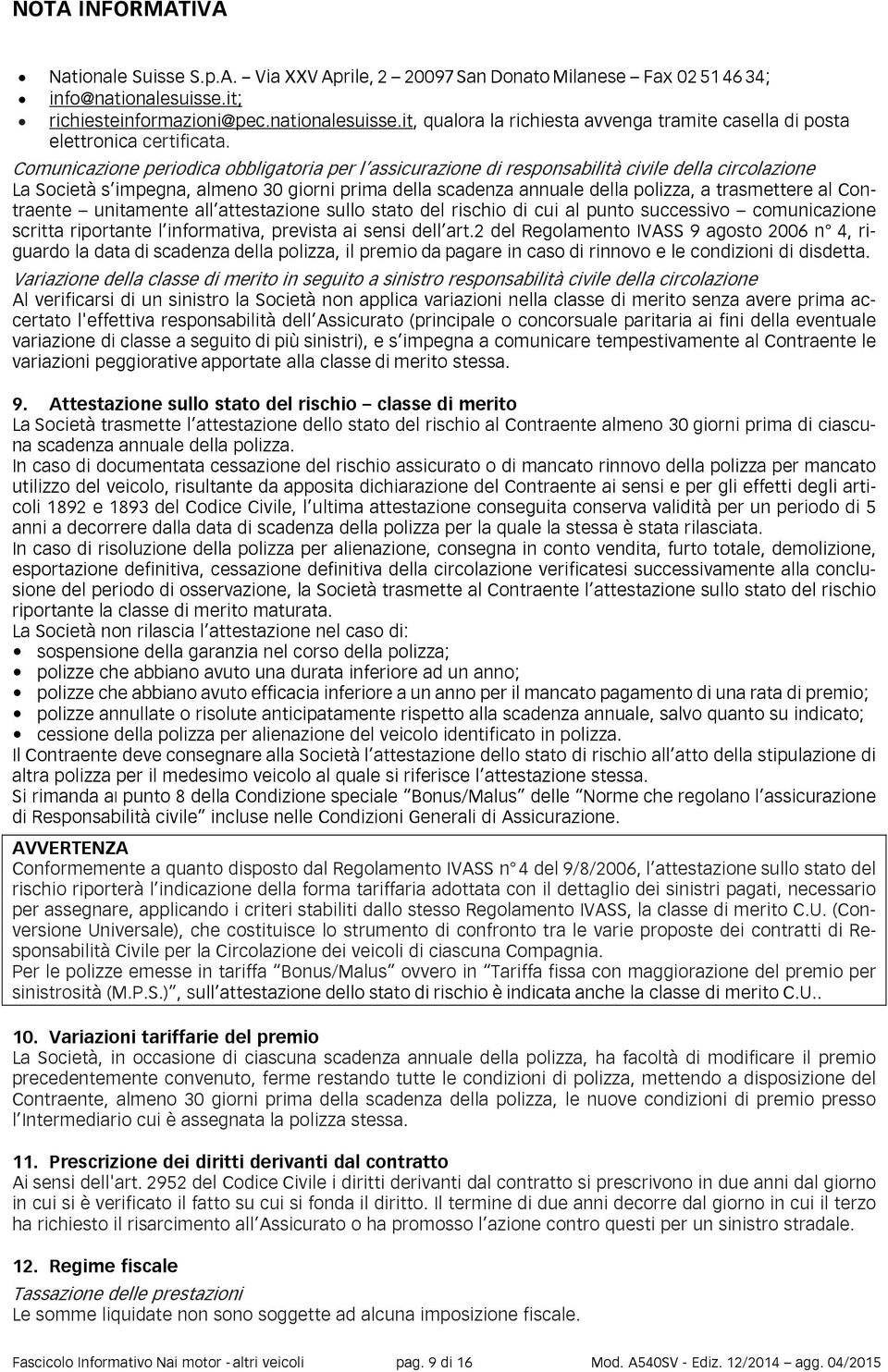 Comunicazione periodica obbligatoria per l assicurazione di responsabilità civile della circolazione La Società s impegna, almeno 30 giorni prima della scadenza annuale della polizza, a trasmettere