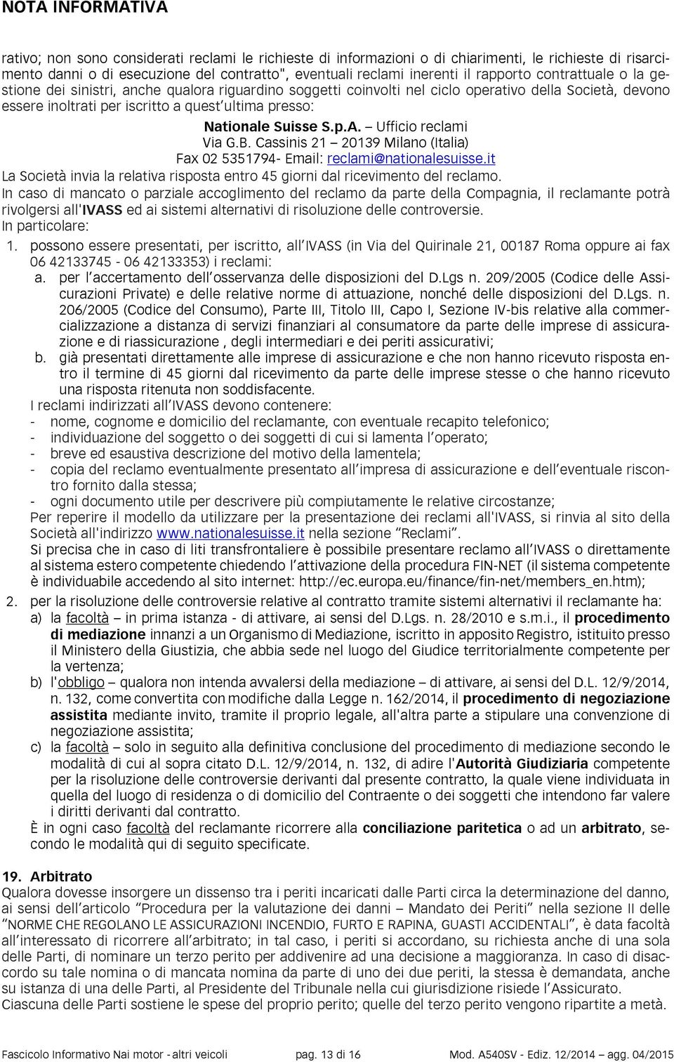 Suisse S.p.A. Ufficio reclami Via G.B. Cassinis 21 20139 Milano (Italia) Fax 02 5351794- Email: reclami@nationalesuisse.