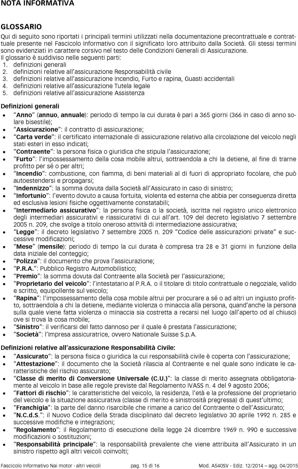 definizioni generali 2. definizioni relative all assicurazione Responsabilità civile 3. definizioni relative all assicurazione Incendio, Furto e rapina, Guasti accidentali 4.