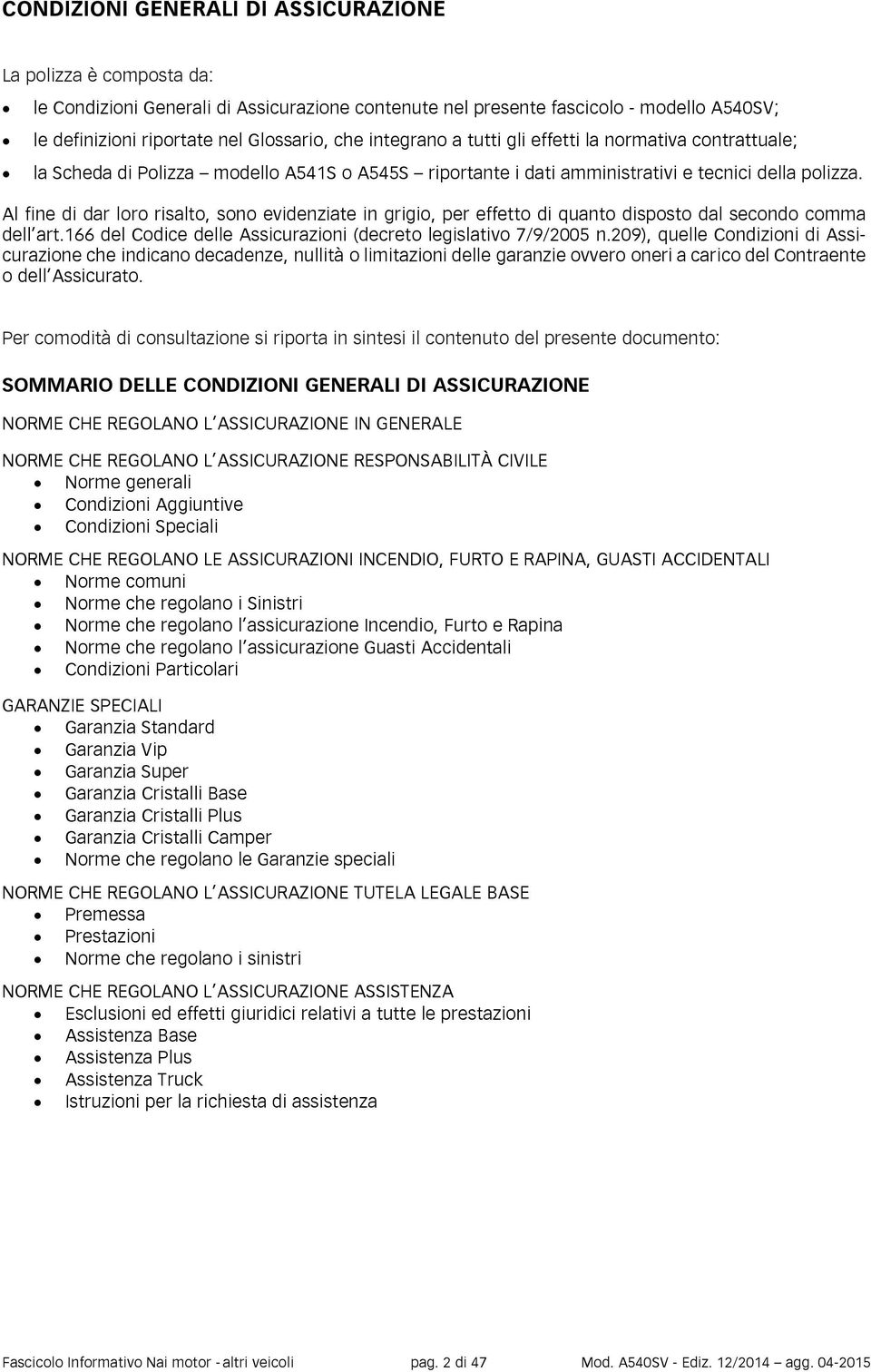 Al fine di dar loro risalto, sono evidenziate in grigio, per effetto di quanto disposto dal secondo comma dell art.166 del Codice delle Assicurazioni (decreto legislativo 7/9/2005 n.