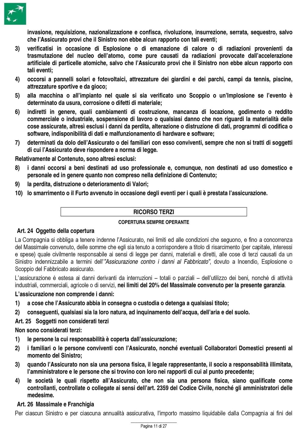 artificiale di particelle atomiche, salvo che l Assicurato provi che il Sinistro non ebbe alcun rapporto con tali eventi; 4) occorsi a pannelli solari e fotovoltaici, attrezzature dei giardini e dei