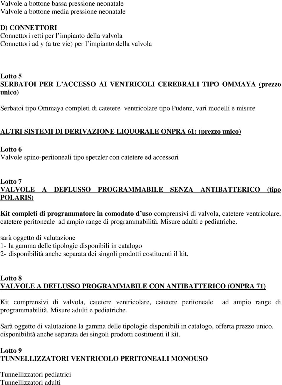 DERIVAZIONE LIQUORALE ONPRA 61: (prezzo unico) Lotto 6 Valvole spino-peritoneali tipo spetzler con catetere ed accessori Lotto 7 VALVOLE A DEFLUSSO PROGRAMMABILE SENZA ANTIBATTERICO (tipo POLARIS)