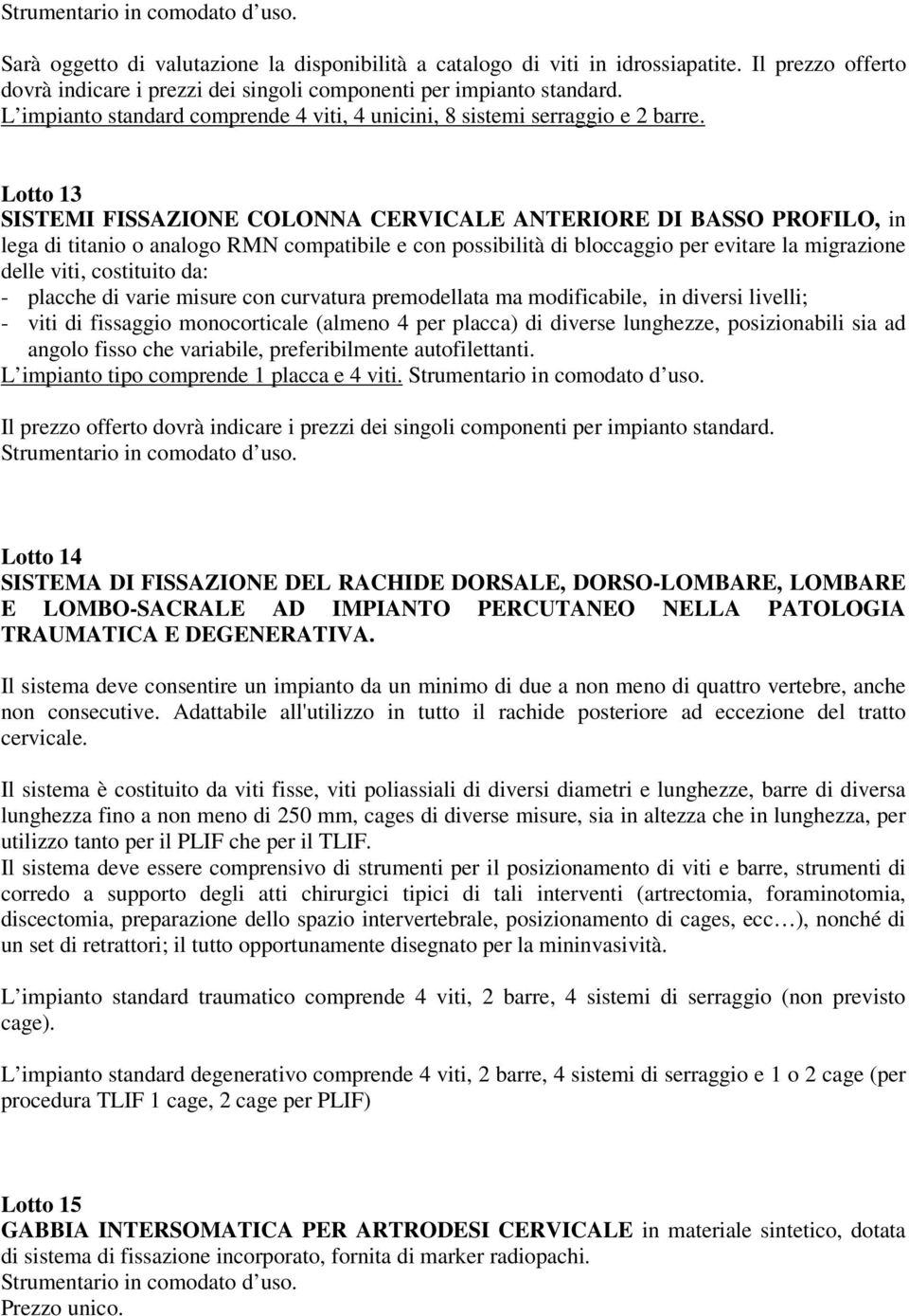 Lotto 13 SISTEMI FISSAZIONE COLONNA CERVICALE ANTERIORE DI BASSO PROFILO, in lega di titanio o analogo RMN compatibile e con possibilità di bloccaggio per evitare la migrazione delle viti, costituito