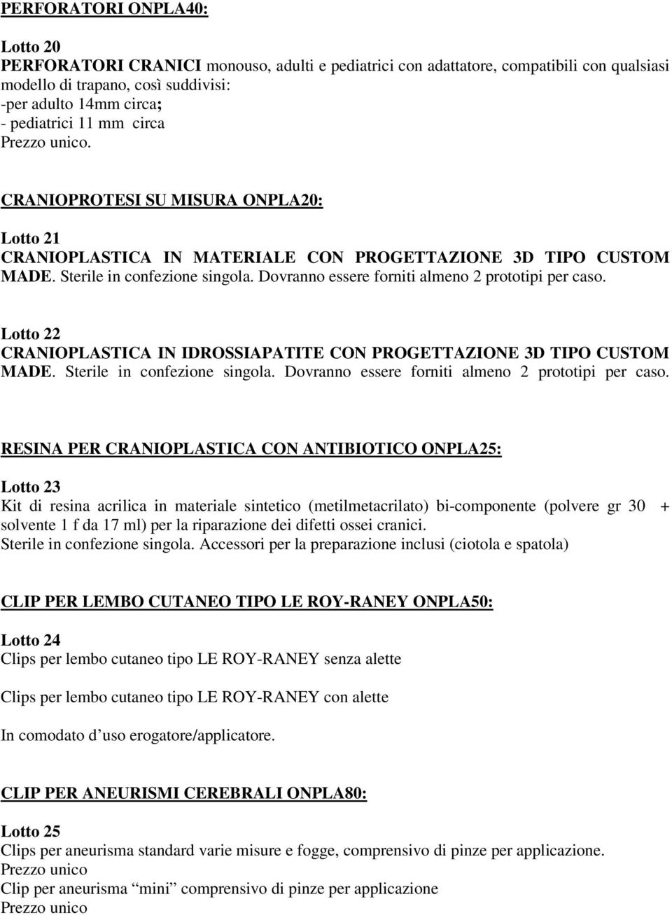 Lotto 22 CRANIOPLASTICA IN IDROSSIAPATITE CON PROGETTAZIONE 3D TIPO CUSTOM MADE. Sterile in confezione singola. Dovranno essere forniti almeno 2 prototipi per caso.