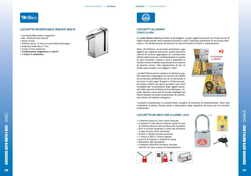 ALLARMATI DOMuS ALARM La Linea Domus Alarm permette di proteggere i propri oggetti personali sia di piccola sia di taglia medio-grande nella massima sicurezza e sotto l ulteriore protezione di una