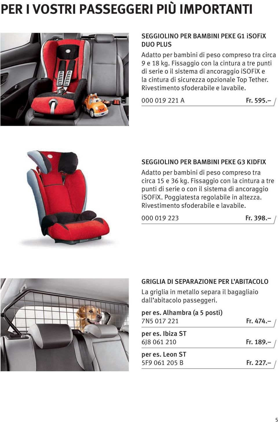 SEGGIOLINO PER BAMBINI PEKE G3 KIDFIX Adatto per bambini di peso compreso tra circa 15 e 36 kg. Fissaggio con la cintura a tre punti di serie o con il sistema di ancoraggio isofix.