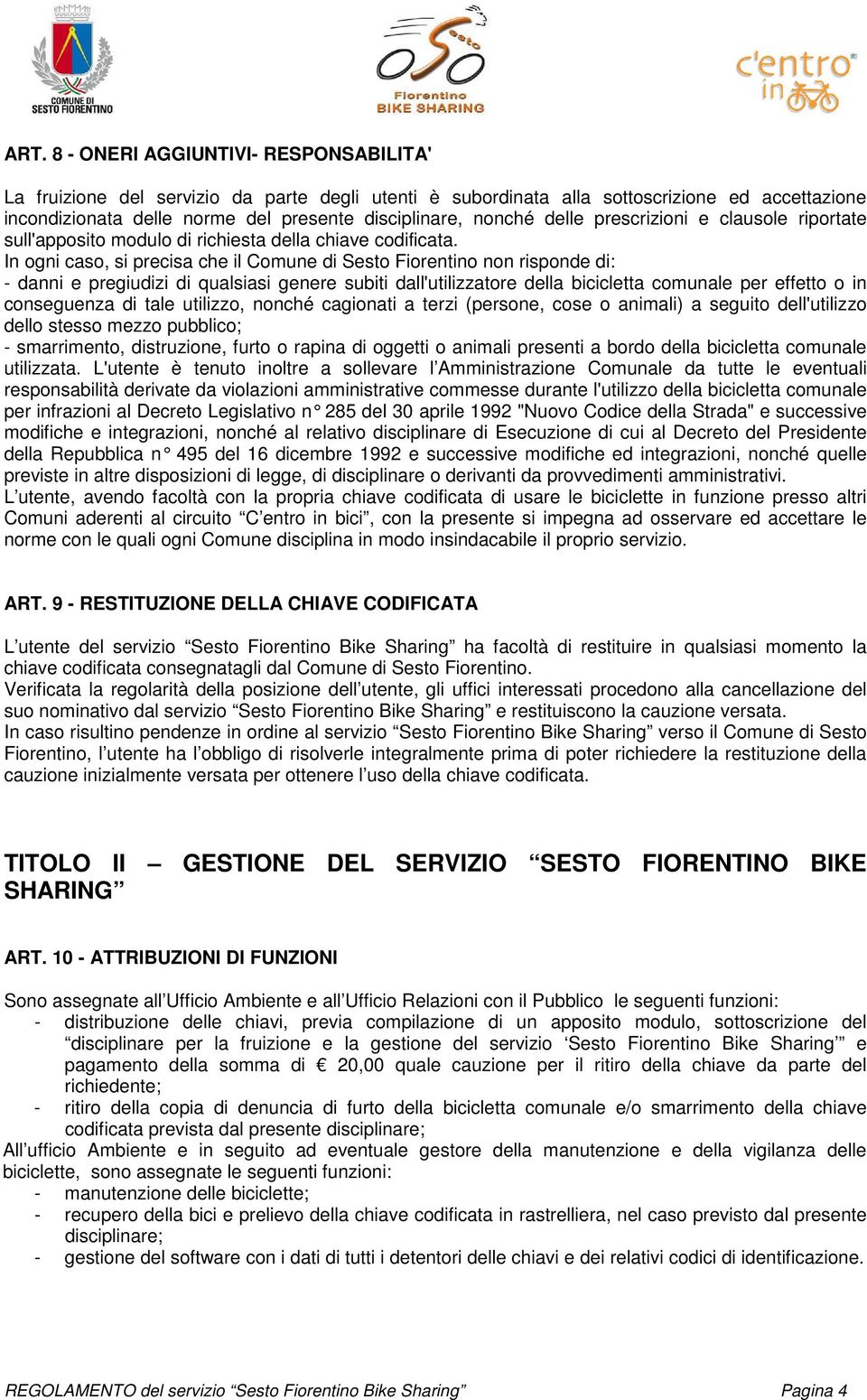 In ogni caso, si precisa che il Comune di Sesto Fiorentino non risponde di: - danni e pregiudizi di qualsiasi genere subiti dall'utilizzatore della bicicletta comunale per effetto o in conseguenza di