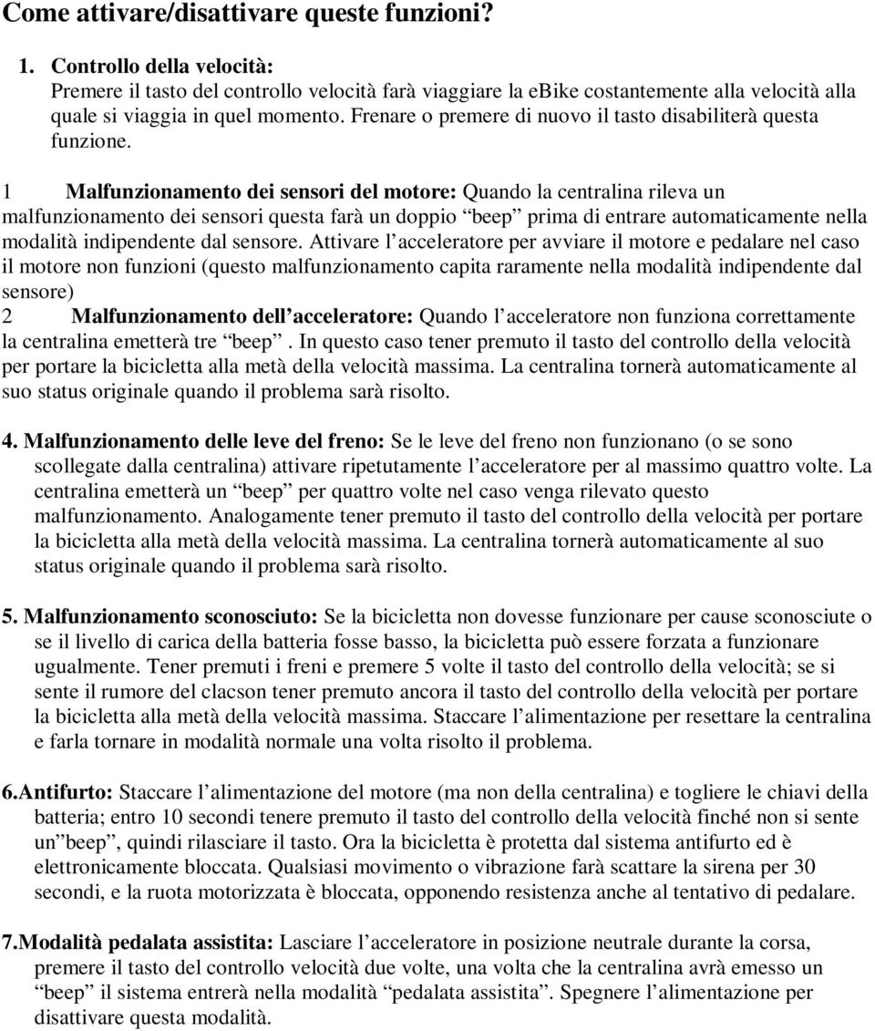 Frenare o premere di nuovo il tasto disabiliterà questa funzione.