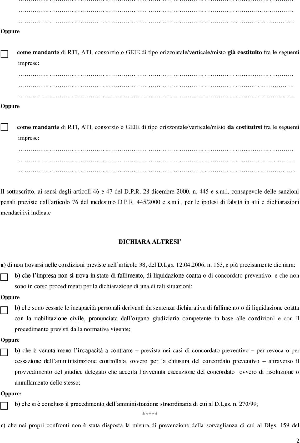 445 e s.m.i. consapevole delle sanzioni penali previste dall articolo 76 del medesimo D.P.R. 445/2000 e s.m.i., per le ipotesi di falsità in atti e dichiarazioni mendaci ivi indicate DICHIARA ALTRESI a) di non trovarsi nelle condizioni previste nell articolo 38, del D.