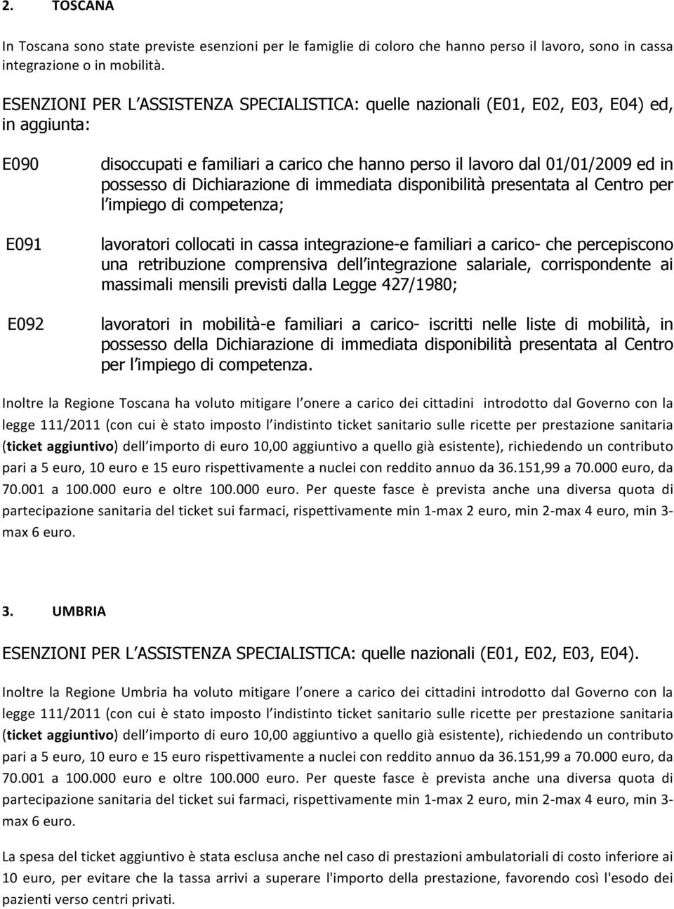 competenza; lavoratori collocati in cassa integrazione-e familiari a carico- che percepiscono una retribuzione comprensiva dell integrazione salariale, corrispondente ai massimali mensili previsti