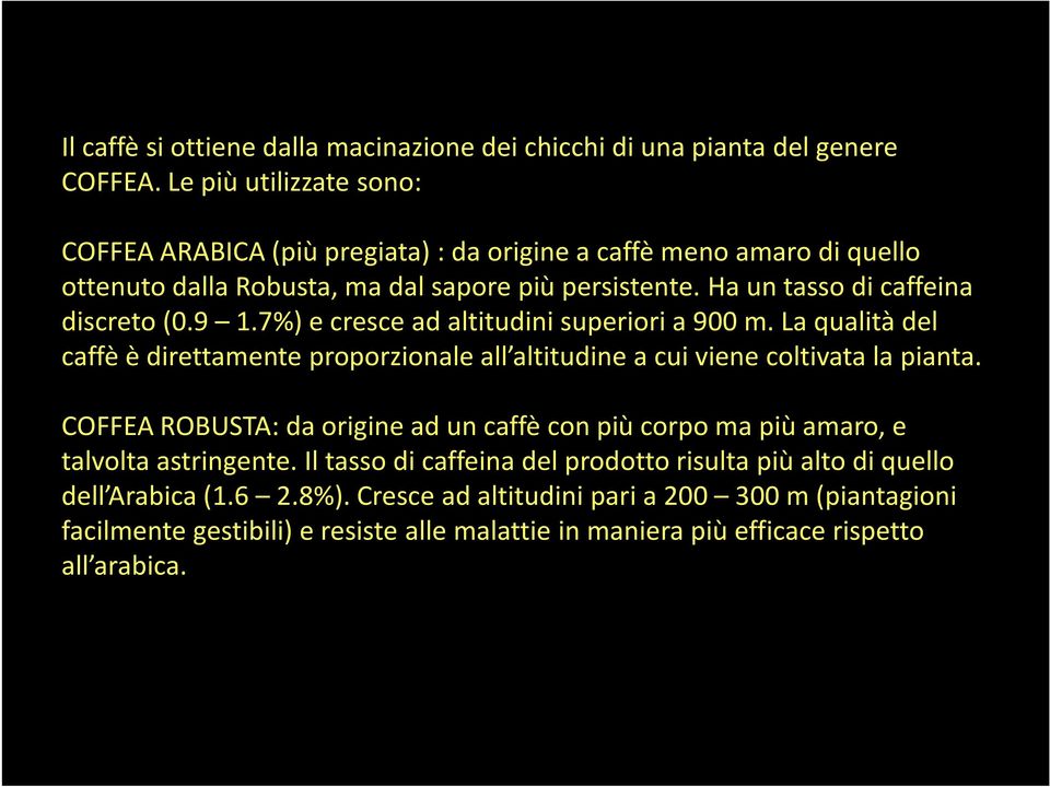 Ha un tasso di caffeina discreto (0.9 1.7%) e cresce ad altitudini superiori a 900 m. La qualità del caffè è direttamente proporzionale all altitudine a cui viene coltivata la pianta.