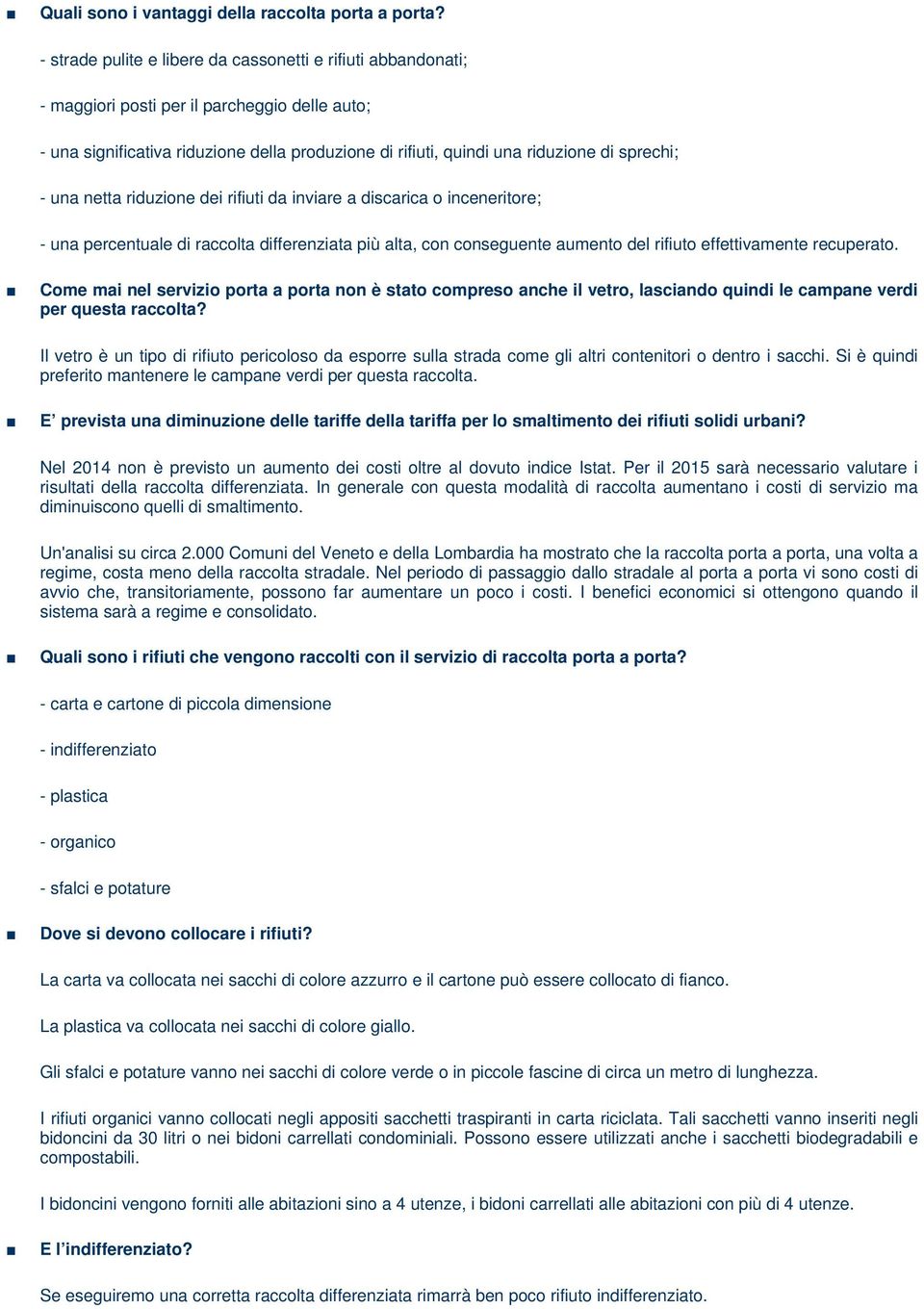 sprechi; - una netta riduzione dei rifiuti da inviare a discarica o inceneritore; - una percentuale di raccolta differenziata più alta, con conseguente aumento del rifiuto effettivamente recuperato.