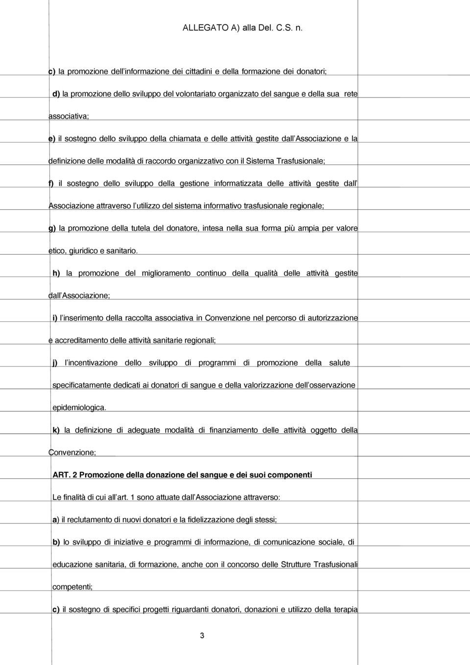 gestione informatizzata delle attività gestite dall Associazione attraverso l utilizzo del sistema informativo trasfusionale regionale; g) la promozione della tutela del donatore, intesa nella sua