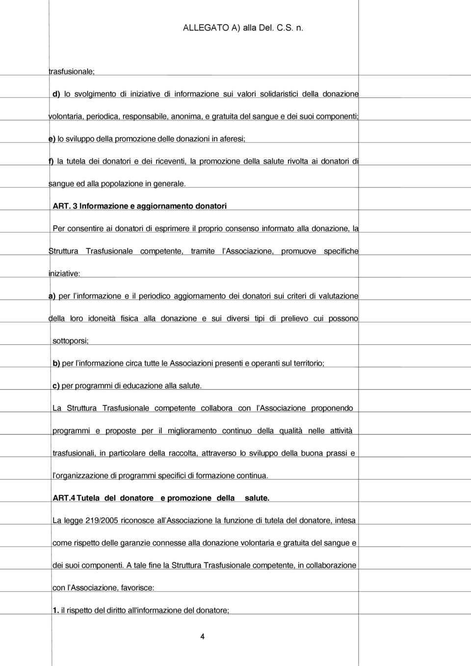 3 Informazione e aggiornamento donatori Per consentire ai donatori di esprimere il proprio consenso informato alla donazione, la Struttura Trasfusionale competente, tramite l Associazione, promuove