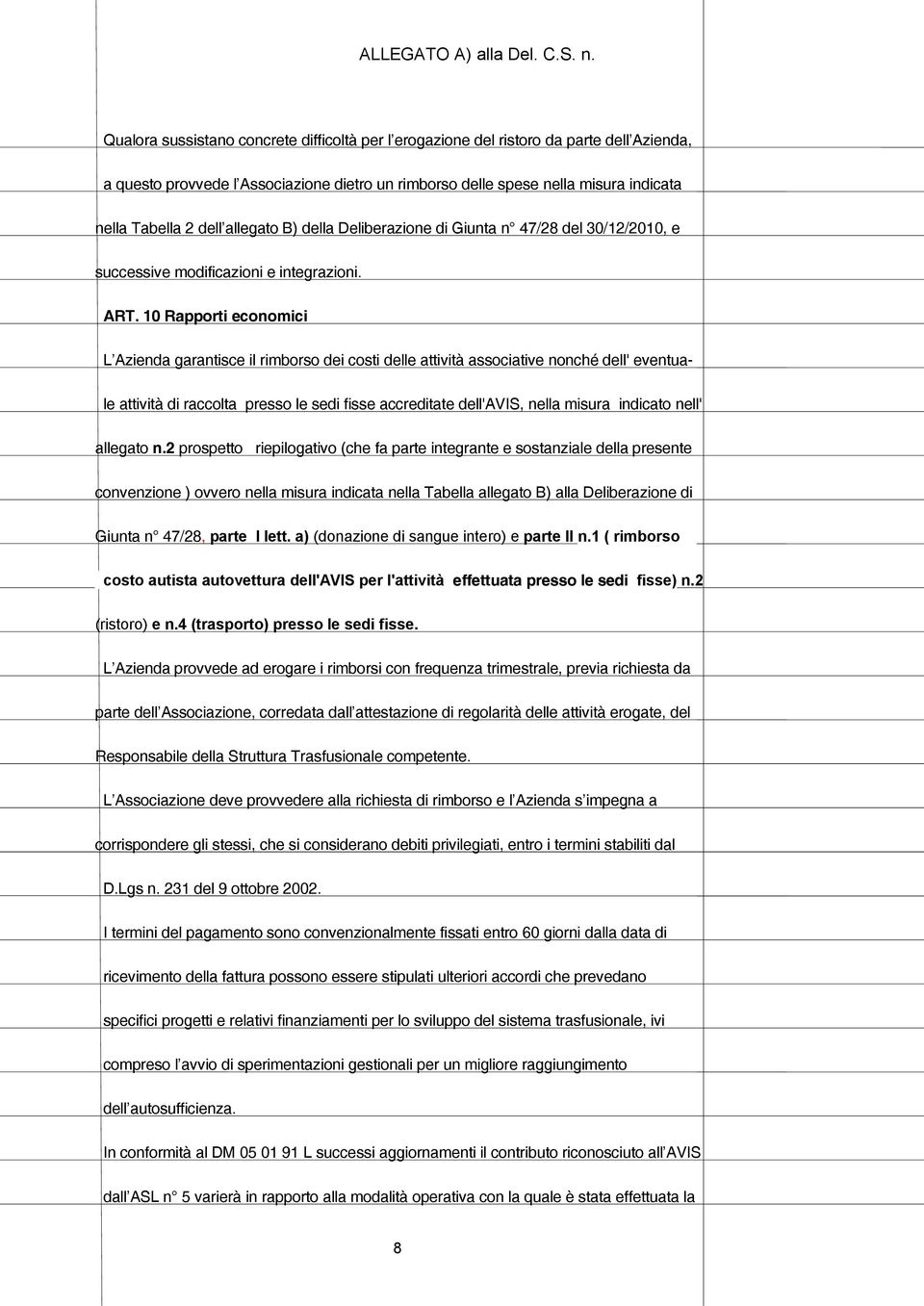 10 Rapporti economici L Azienda garantisce il rimborso dei costi delle attività associative nonché dell' eventua- le attività di raccolta presso le sedi fisse accreditate dell'avis, nella misura