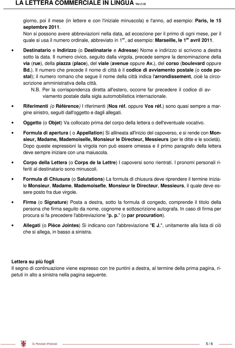 Destinatario e Indirizzo (o Destinatarie e Adresse) Nome e indirizzo si scrivono a destra sotto la data.