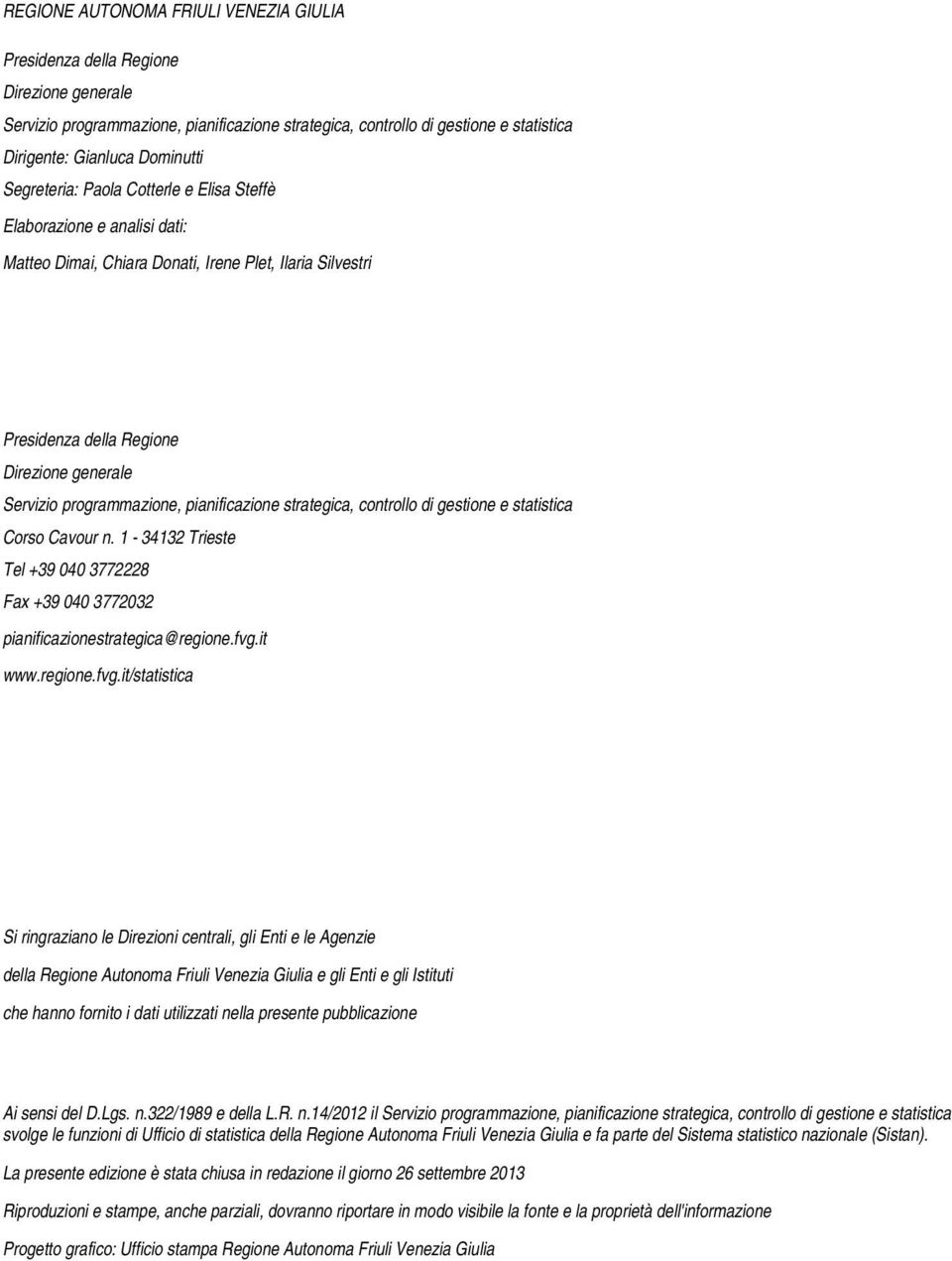 pianificazione strategica, controllo di gestione e statistica Corso Cavour n. 1-34132 Trieste Tel +39 040 3772228 Fax +39 040 3772032 pianificazionestrategica@regione.fvg.