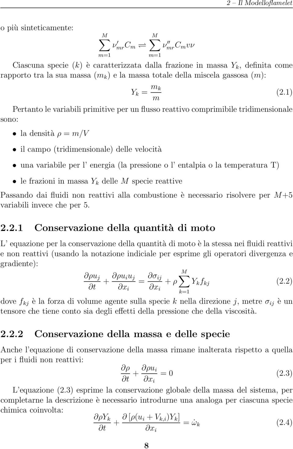 1) m Pertanto le variabili primitive per un flusso reattivo comprimibile tridimensionale sono: la densità ρ = m/v m=1 il campo (tridimensionale) delle velocità una variabile per l energia (la