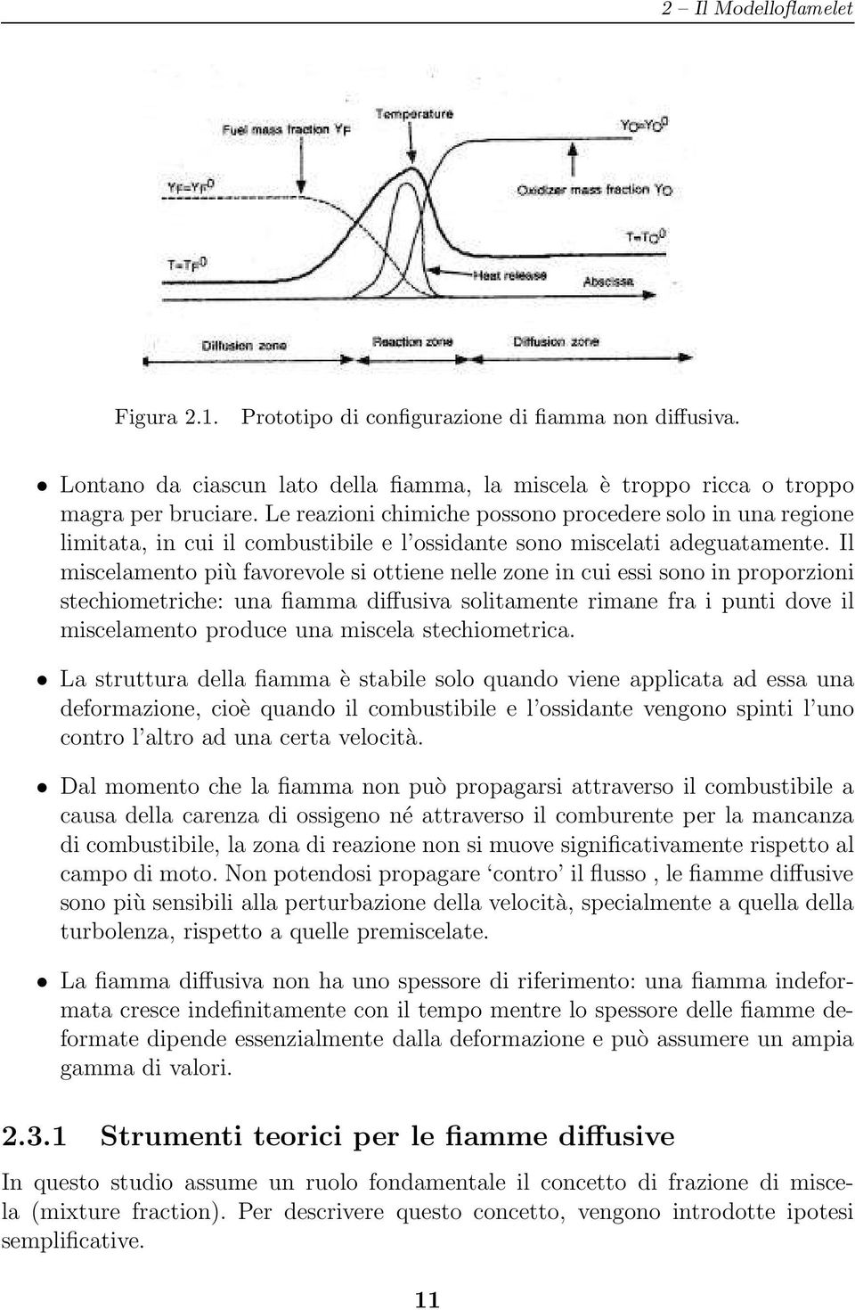 Il miscelamento più favorevole si ottiene nelle zone in cui essi sono in proporzioni stechiometriche: una fiamma diffusiva solitamente rimane fra i punti dove il miscelamento produce una miscela