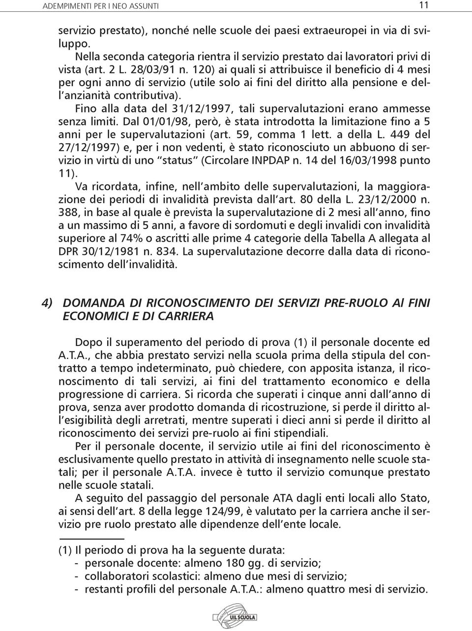 120) ai quali si attribuisce il beneficio di 4 mesi per ogni anno di servizio (utile solo ai fini del diritto alla pensione e dell anzianità contributiva).