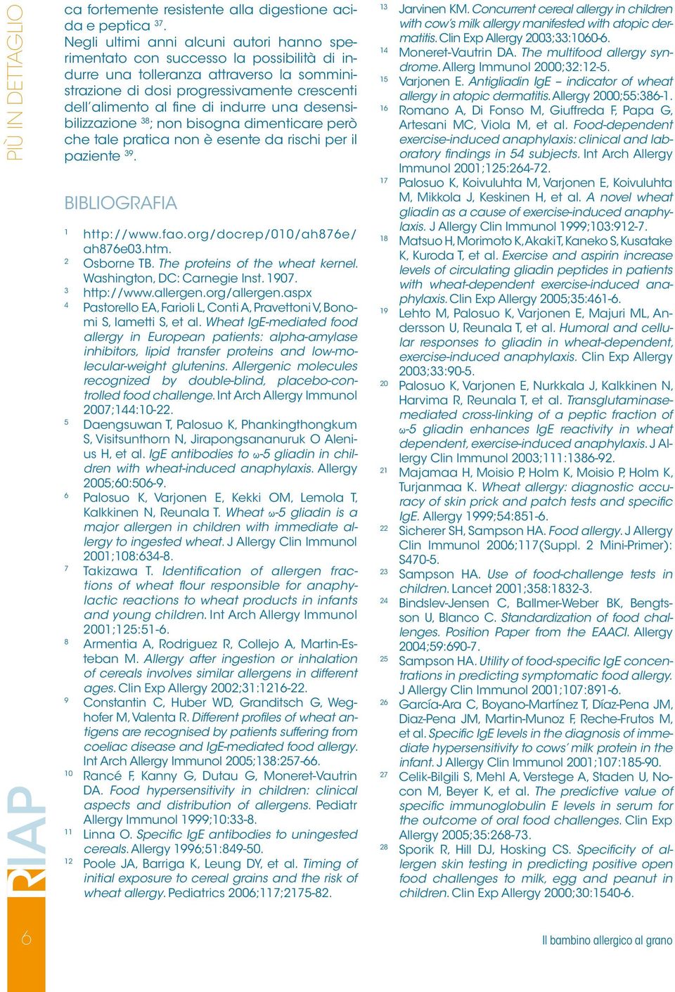 indurre una desensibilizzazione 38 ; non bisogna dimenticare però che tale pratica non è esente da rischi per il paziente 39. Bibliografia 1 http://www.fao.org/docrep/010/ah876e/ ah876e03.htm.