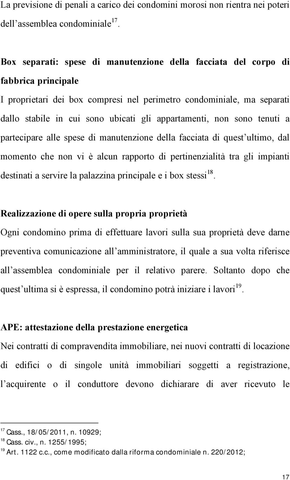 appartamenti, non sono tenuti a partecipare alle spese di manutenzione della facciata di quest ultimo, dal momento che non vi è alcun rapporto di pertinenzialità tra gli impianti destinati a servire