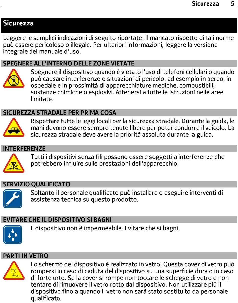 SPEGNERE ALL'INTERNO DELLE ZONE VIETATE Spegnere il dispositivo quando è vietato l'uso di telefoni cellulari o quando può causare interferenze o situazioni di pericolo, ad esempio in aereo, in