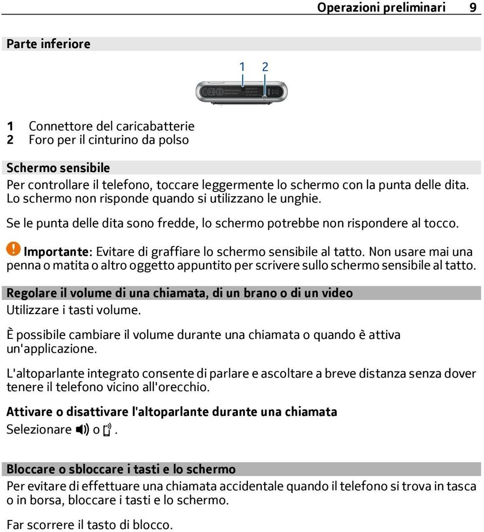 Importante: Evitare di graffiare lo schermo sensibile al tatto. Non usare mai una penna o matita o altro oggetto appuntito per scrivere sullo schermo sensibile al tatto.