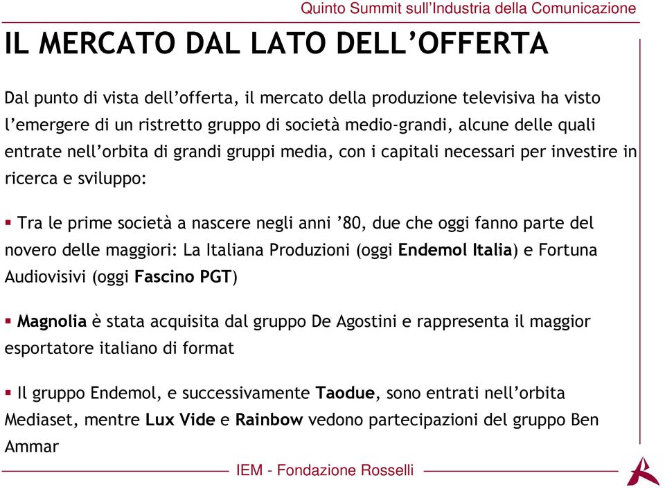 parte del novero delle maggiori: La Italiana Produzioni (oggi Endemol Italia) e Fortuna Audiovisivi (oggi Fascino PGT) Magnolia è stata acquisita dal gruppo De Agostini e rappresenta