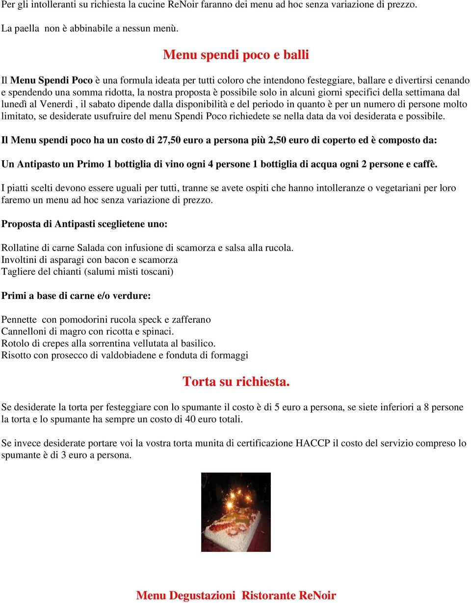 possibile solo in alcuni giorni specifici della settimana dal lunedì al Venerdi, il sabato dipende dalla disponibilità e del periodo in quanto è per un numero di persone molto limitato, se desiderate