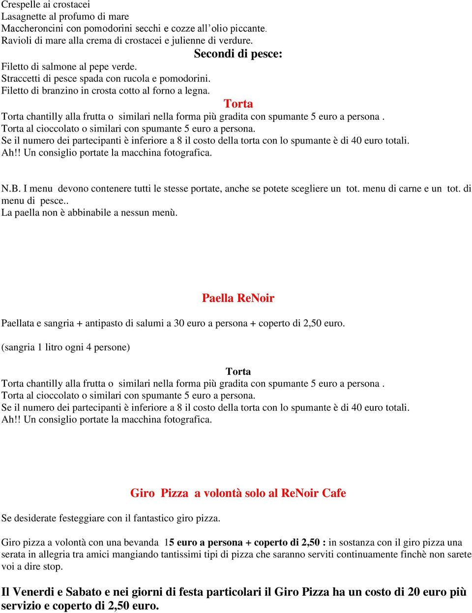 Torta Torta chantilly alla frutta o similari nella forma più gradita con spumante 5 euro a persona. Torta al cioccolato o similari con spumante 5 euro a persona.