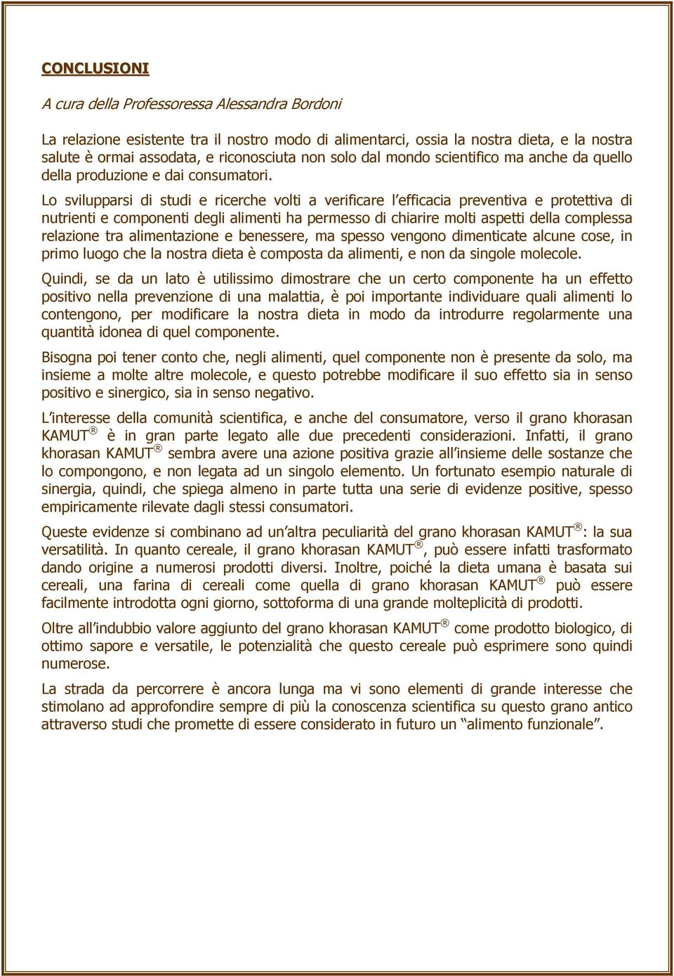 Lo svilupparsi di studi e ricerche volti a verificare l efficacia preventiva e protettiva di nutrienti e componenti degli alimenti ha permesso di chiarire molti aspetti della complessa relazione tra