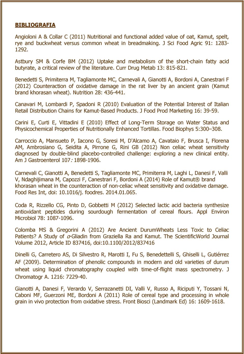 Benedetti S, Primiterra M, Tagliamonte MC, Carnevali A, Gianotti A, Bordoni A, Canestrari F (2012) Counteraction of oxidative damage in the rat liver by an ancient grain (Kamut brand khorasan wheat).