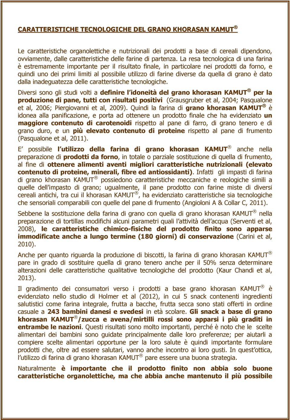 La resa tecnologica di una farina è estremamente importante per il risultato finale, in particolare nei prodotti da forno, e quindi uno dei primi limiti al possibile utilizzo di farine diverse da