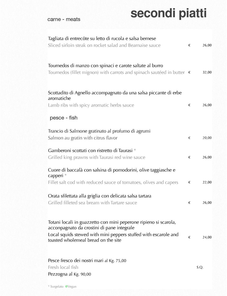 26,00 pesce - fish Trancio di Salmone gratinato al profumo di agrumi Salmon au gratin with citrus flavor 20,00 Gamberoni scottati con ristretto di Taurasi * Grilled king prawns with Taurasi red wine