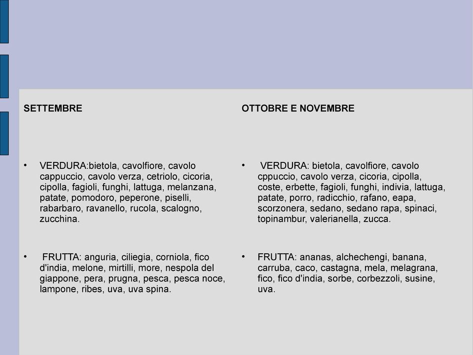 OTTOBRE E NOVEMBRE VERDURA: bietola, cavolfiore, cavolo cppuccio, cavolo verza, cicoria, cipolla, coste, erbette, fagioli, funghi, indivia, lattuga, patate, porro, radicchio, rafano, eapa,