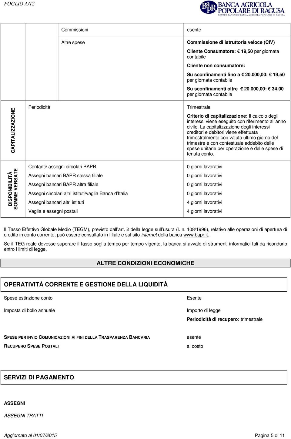 000,00: 34,00 per giornata contabile CAPITALIZZAZIONE DISPONIBILITÀ SOMME VERSATE Periodicità Contanti/ assegni circolari BAPR Assegni bancari BAPR stessa filiale Assegni bancari BAPR altra filiale